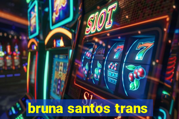 bruna santos trans